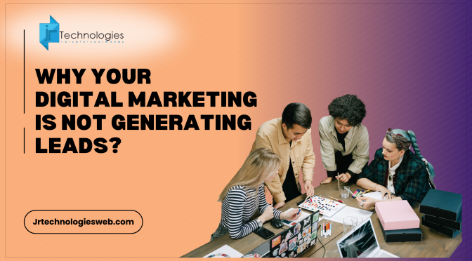 Why Your Digital Marketing Is Not Generating Leads?
