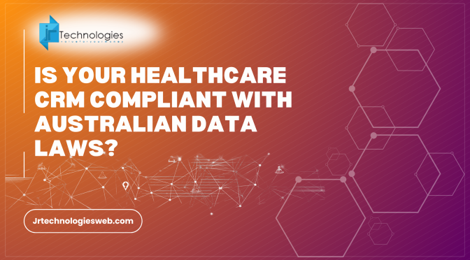 Is Your Healthcare CRM Compliant with Australian Data Laws?