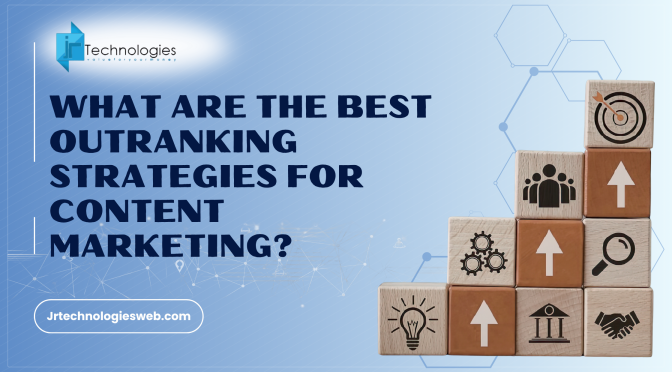 What Are the Best Outranking Strategies for Content Marketing?