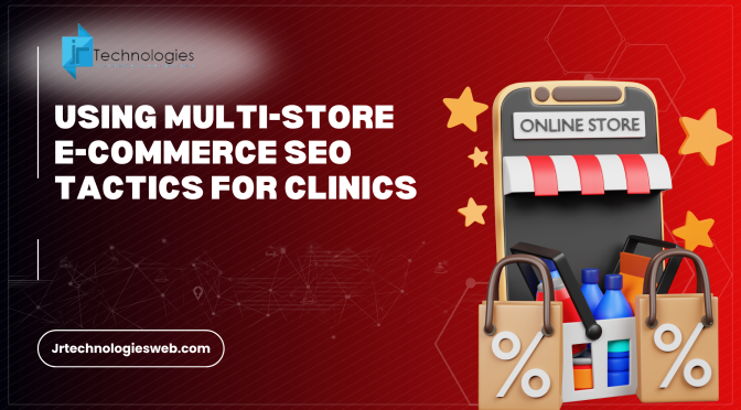 Using Multi-Store E-commerce SEO Tactics for Clinics